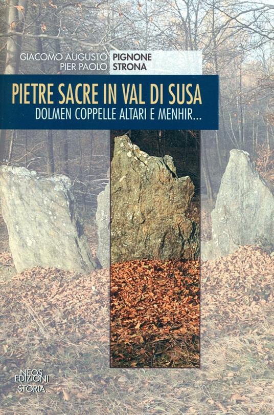 Pietre sacre in Val di Susa. Dolmen coppelle altari e menhir... - Giacomo A. Pignone,Pier Paolo Strona - copertina