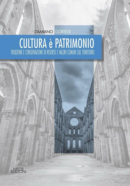 Cultura è patrimonio. Fruizione e conservazione di risorse e valori comuni sul territorio - Damiano Cortese - copertina