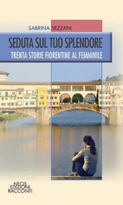 Seduta sul tuo splendore. Trenta storie fiorentine al femminile - Sabrina Sezzani - copertina
