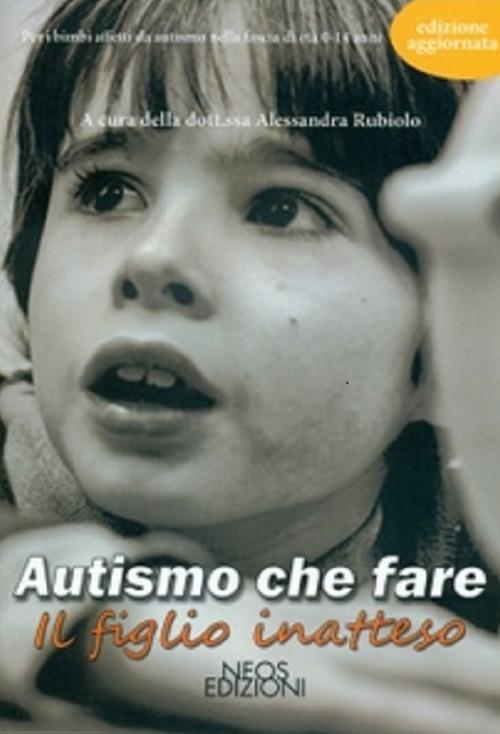 Autismo che fare. Il figlio inatteso - Alessandra Rubiolo - copertina