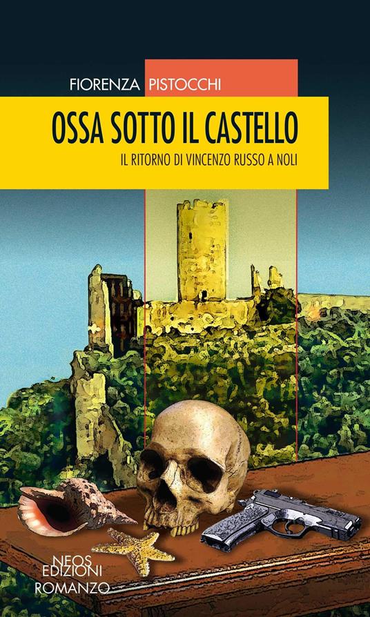 Ossa sotto il castello. Il ritorno di Vincenzo Russo a Noli - Fiorenza Pistocchi - copertina