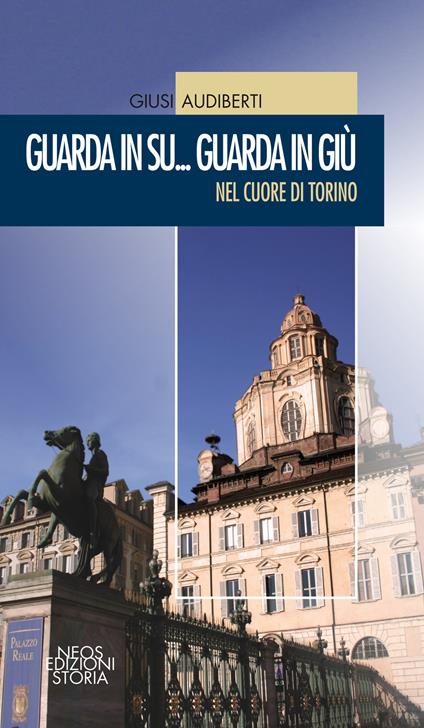 Guarda in su... Guarda in giù. Nel cuore di Torino - Giusi Audiberti - copertina