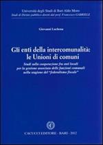 Gli enti della intercomunalità. Le unioni di comuni. Studi sulla cooperazione fra enti locali per la gestione associata delle funzioni comunali...