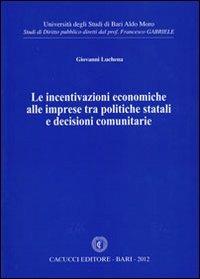 Le incentivazioni economiche alle imprese tra politiche statali e decisioni comunitarie - Giovanni Luchena - copertina