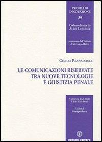Le comunicazioni riservate tra nuove tecnologie e giustizia penale - Cecilia Pannacciulli - copertina