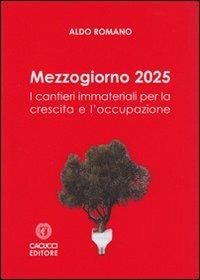 Mezzogiorno 2025. I cantieri immateriali per la crescita e l'occupazione - Aldo Romano - copertina