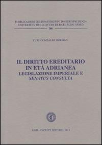 Il diritto ereditario in età adrianea. Legislazione imperiale e senatus consulta - Yuri Gonzalez Roldan - copertina