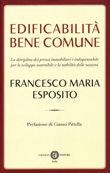 Edificabilità bene comune. La disciplina dei prezzi immobiliari è indispensabile per lo sviluppo sostenibile e la stabilità delle nazioni - Francesco M. Esposito - copertina