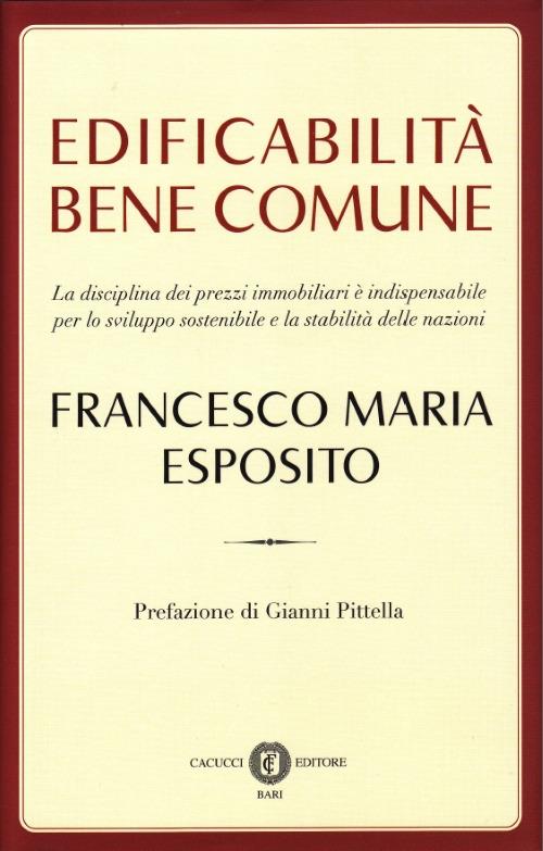 Edificabilità bene comune. La disciplina dei prezzi immobiliari è indispensabile per lo sviluppo sostenibile e la stabilità delle nazioni - Francesco M. Esposito - copertina