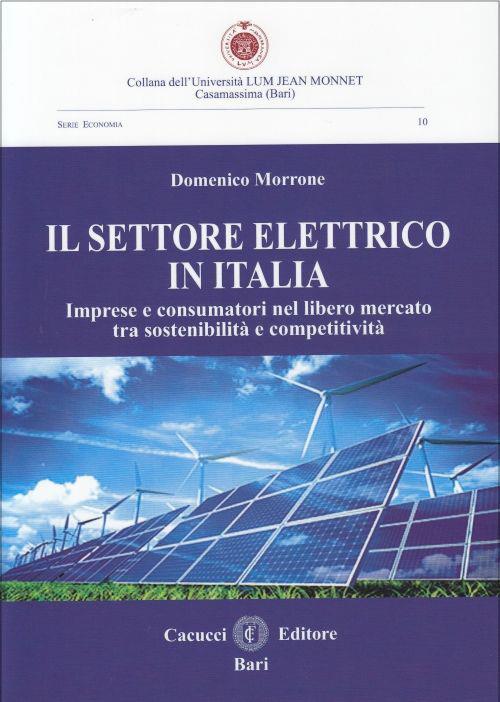 Il settore elettrico in Italia. Imprese e consumatori nel libero mercato tra sostenibilità e competitività - Domenico Morrone - copertina