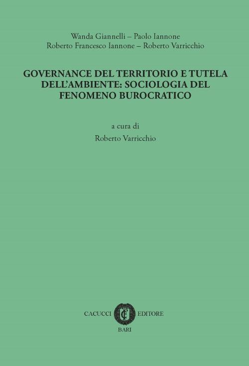 Governance del territorio e tutela dell'ambiente: sociologia del fenomeno burocratico - Wanda Giannelli,Paolo Iannone,Roberto F. Iannone - copertina