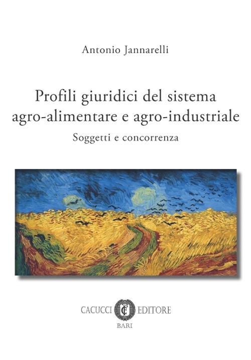 Profili giuridici del sistema agro-alimentare e agro-industriale. Soggetti e concorrenza - Antonio Jannarelli - copertina