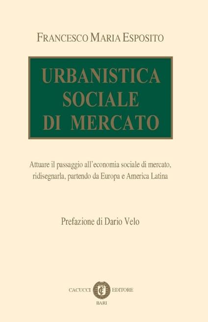 Urbanistica sociale di mercato. Attuare il passaggio all'economia sociale di mercato, ridisegnarla, partendo da Europa e America Latina. Nuova ediz. - Francesco M. Esposito - copertina