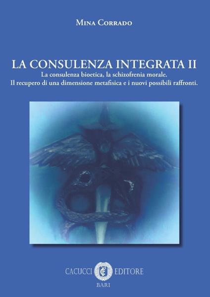 La consulenza integrata. Vol. 2: consulenza bioetica, la schizofrenia morale. Il recupero di una dimensione metafisica e i nuovi possibili raffronti, La. - Mina Corrado - copertina