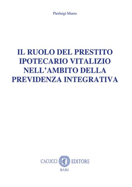 Il ruolo del prestito ipotecario vitalizio nell'ambito della previdenza integrativa. Nuova ediz. - Pierluigi Murro - copertina