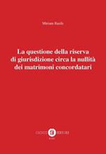 La questione della riserva di giurisdizione circa la nullità dei matrimoni concordatari. Nuova ediz.