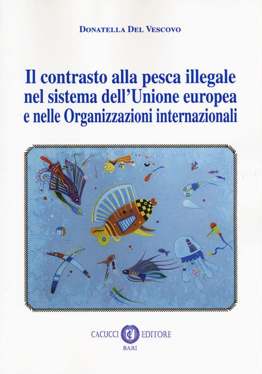 Il contrasto alla pesca illegale nel sistema dell'Unione europea e nelle organizzazioni internazionali - Donatella Del Vescovo - copertina