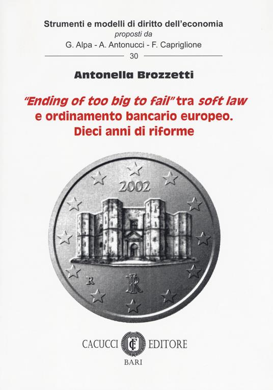 «Ending of too big to fail» tra soft law e ordinamento bancario europeo. Dieci anni di riforme - Antonella Brozzetti - copertina