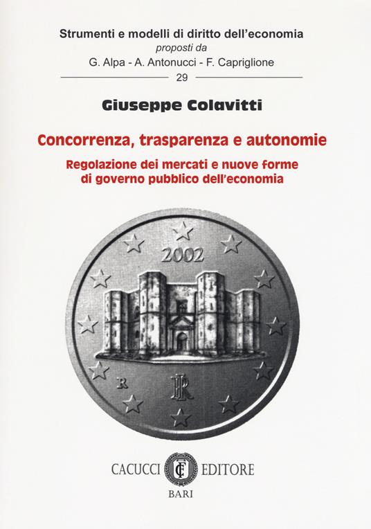Concorrenza, trasparenza e autonomie. Regolazione dei mercati e nuove forme di governo pubblico dell'economia - Giuseppe Colavitti - copertina