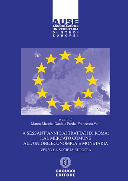 A sessant'anni dai Trattati di Roma: dal mercato comune all'unione economica e monetaria. Verso la società europea - copertina