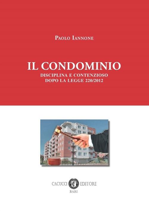 Il condominio. Disciplina e contenzioso dopo la legge 220/2012. Nuova ediz. - Paolo Iannone - copertina