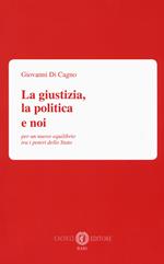 La giustizia, la politica e noi. Per un nuovo equilibrio tra i poteri dello Stato