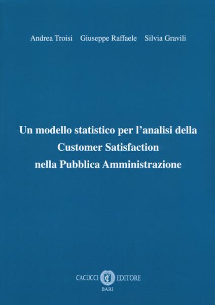 Un modello statistico per l'analisi della customer satisfaction nella pubblica amministrazione - Andrea Troisi,Giuseppe Raffaele,Silvia Gravili - copertina