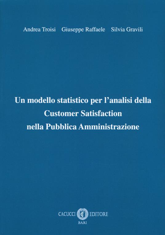 Un modello statistico per l'analisi della customer satisfaction nella pubblica amministrazione - Andrea Troisi,Giuseppe Raffaele,Silvia Gravili - copertina