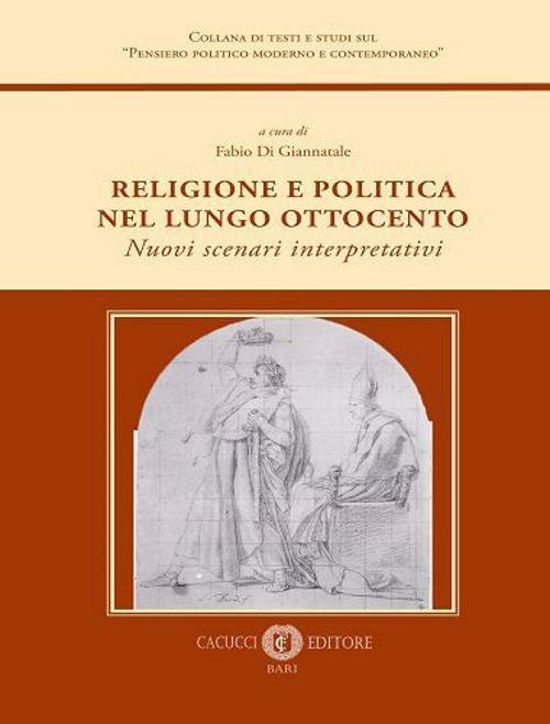 Religione e politica nel lungo Ottocento. Nuovi scenari interpretativi - Fabio Di Giannatale - copertina