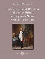 La transizione dall'antico al nuovo diritto nel Regno di Napoli. Momenti e letture