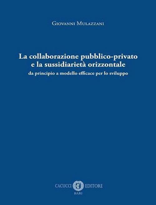 La collaborazione pubblico-privato e la sussidiarietà orizzontale. Da principio a modello efficace per lo sviluppo - Giovanni Mulazzani - copertina