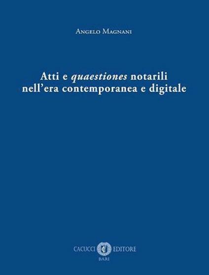 Atti e quaestiones notarili nell'era contemporanea e digitale - Angelo Magnani - copertina