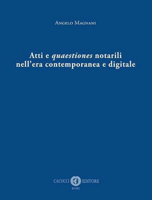 Atti e quaestiones notarili nell'era contemporanea e digitale - Angelo Magnani - copertina