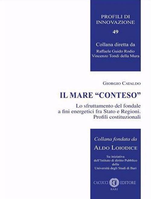 Il mare «conteso». Lo sfruttamento del fondale a fini energetici fra Stato e Regioni. Profili costituzionali - Giorgio Cataldo - copertina