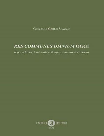 Res communes omnium oggi. Il paradosso dominante e il ripensamento necessario - Giovanni Carlo Seazzu - copertina