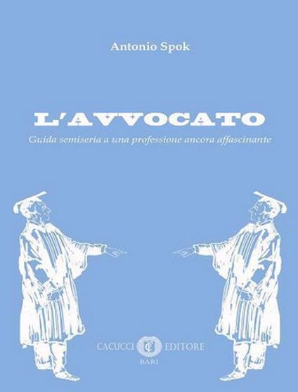 L' avvocato. Guida semiseria a una professione ancora affascinante - Antonio Spok - copertina