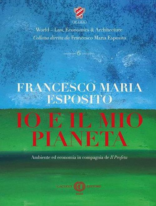 Io e il mio pianeta. Ambiente ed economia in compagnia de Il Profeta. Nuova ediz. - Francesco Maria Esposito - copertina