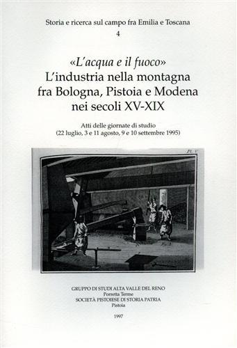 «L'acqua e il fuoco». L'industria nella montagna tra Bologna, Pistoia e Modena nei secoli XV-XIX. Atti delle Giornate di studio (1995) - copertina