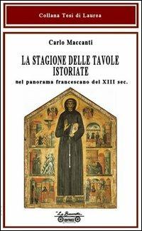 La stagione delle tavole istoriate. Nel panorama francescano del XIII sec. - Carlo Maccanti - copertina