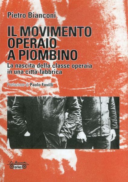 Il movimento operaio a Piombino. La nascita della classe operaia in una città-fabbrica - Pietro Bianconi - copertina