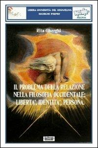 Il problema della relazione nella filosofia occidentale. Libertà, identità, persona - Rita Gherghi - copertina