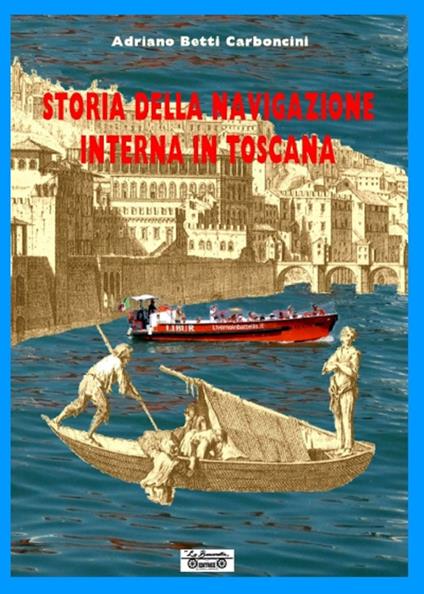 Storia della navigazione interna in Toscana - Adriano Betti Carboncini - copertina