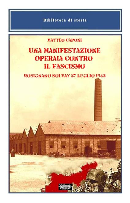 Una manifestazione operaia contro il fascismo, Rosignano Solvay 27 luglio 1943 - Matteo Caponi - copertina