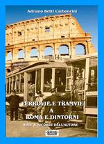 Ferrovie e tramvie a Roma e dintorni. Note e ricordi dell'autore