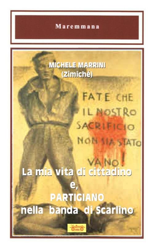La mia vita di cittadino e, partigiano nella banda di Scarlino - Michele Marrini - copertina