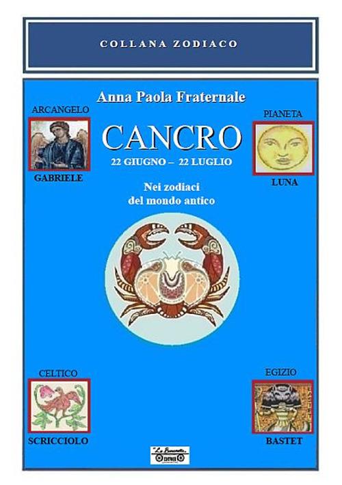 Cancro. 22 giugno-22 luglio. Nei zodiaci del mondo antico - Anna Paola Fraternale - copertina