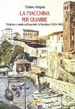 La macchina per guarire. Medicina e sanità nell'Ospedale di Piombino (1810-1945)