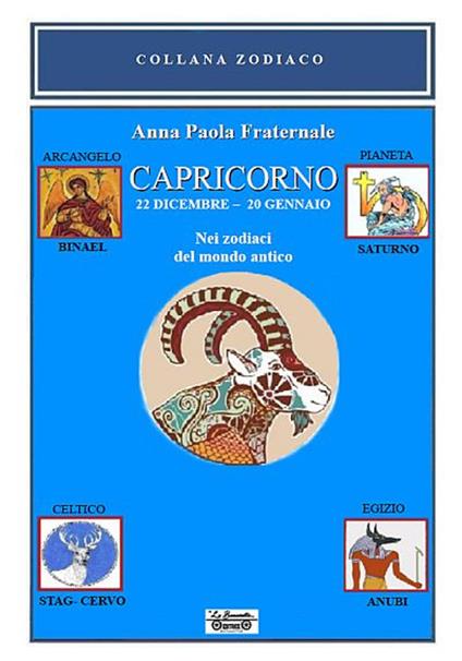 Capricorno. 22 dicembre-20 gennaio. Nei zodiaci del mondo antico - Anna Paola Fraternale - copertina