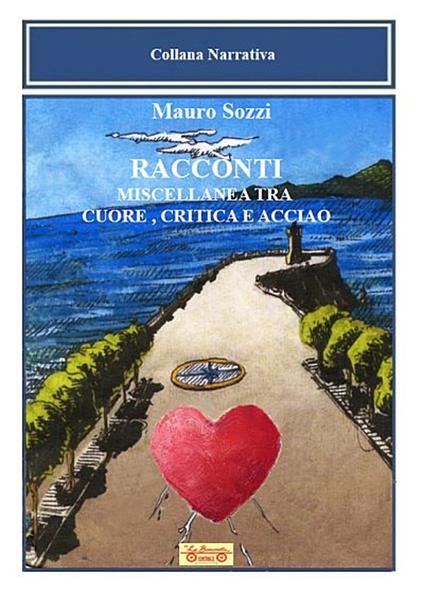 Racconti. Miscellanea tra cuore, critica e acciaio - Mauro Sozzi - copertina