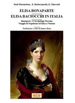 Elisa Bonaparte. Elisa Baciocchi in Italia. Bonaparte e l'Arcipelago toscano. Viaggio di Napoleone ed Elisa a Venezia